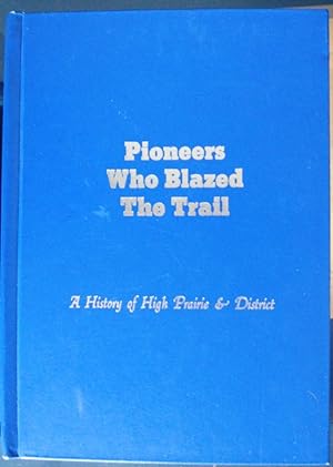Pioneers Who Blazed the Trail, A History of High Prairie (Alberta)