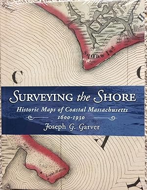 Surveying the Shore. Historic Maps of Coastal Massachusetts, 1600-1930.