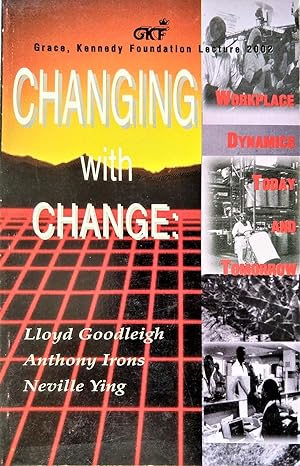 Changing With Change : Workplace Dynamics Today And Tomorrow The Grace, Kennedy Foundation Lectur...