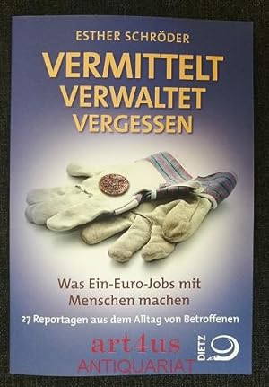 Bild des Verkufers fr Vermittelt, verwaltet, vergessen : was Ein-Euro-Jobs mit Menschen machen ; [27 Reportagen aus dem Alltag von Betroffenen]. zum Verkauf von art4us - Antiquariat