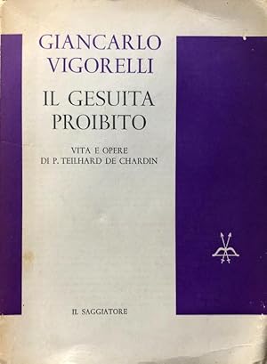 IL GESUITA PROIBITO. VITA E OPERE DI PIERRE TEILHARD DE CHARDIN