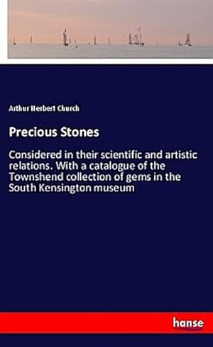 Bild des Verkufers fr Precious Stones : Considered in their scientific and artistic relations. With a catalogue of the Townshend collection of gems in the South Kensington museum zum Verkauf von AHA-BUCH GmbH