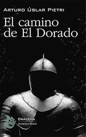 El camino de El Dorado / Arturo Úslar Pietri ; prólogo Arturo Úslar Pietri.