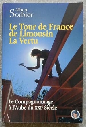 Le Tour de France de Limousin La Vertu. Le Compagnonnage à l'aube du XXIe siècle.
