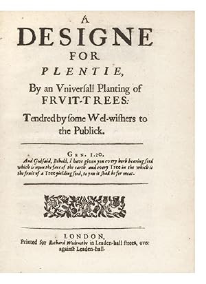 A Designe for Plentie, by an Universall Planting of Fruit-Trees: Tendred by some Wel-wishers to t...