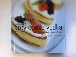 Seller image for Cooking with Grey Goose Vodka. and the imports of Sidney Frank. for sale by The Groaning Board