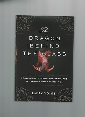 Seller image for The Dragon Behind the Glass :A True Story of Power, Obsession, and the World's Most Coveted Fish for sale by Mom and Pop's Book Shop,