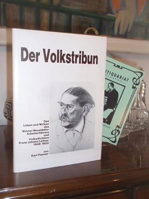 Bild des Verkufers fr Der Volkstribun. Das Leben und Wirken des Wiener Neustdter Arbeiterfhrers und Volksdichters Franz Johann Leitner 1849 - 1922. zum Verkauf von Antiquariat Klabund Wien