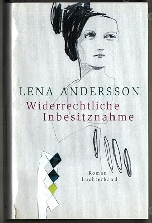 Widerrechtliche Inbesitznahme : ein Roman über die Liebe. Lena Andersson. Aus dem Schwed. von Gab...