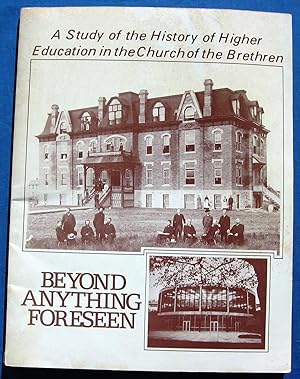 BEYOND ANYTHING FORESEEN: A Study of the History of Higher Education in the Church of the Brethren