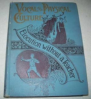 Immagine del venditore per Vocal and Physical Culture or How to Read and Speak: A Manual of Health Beauty and Education Consisting of Vocal Culture, Gestures, Calisthenics and Readings for Young and Old, Rich or Poor venduto da Easy Chair Books