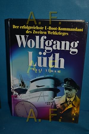 Seller image for Wolfgang Lth, der erfolgreichste U-Boot-Kommandant des Zweiten Weltkrieges : mit vier Booten 609 Tage in See for sale by Antiquarische Fundgrube e.U.