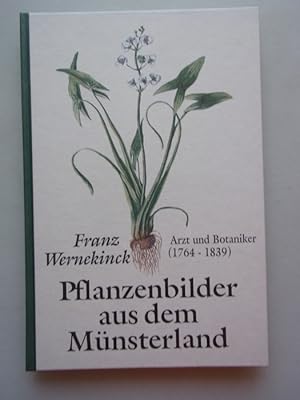 Franz Wernekinck, Arzt und Botaniker (1764 - 1839) und seine Pflanzenbilder aus dem Münsterland. ...
