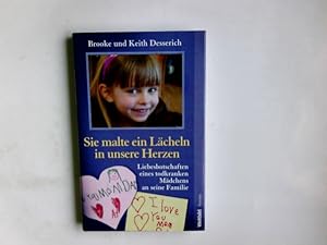 Bild des Verkufers fr Sie malte ein Lcheln in unsere Herzen : Liebesbotschaften eines todkranken Mdchens an seine Familie. Brooke und Keith Desserich. Aus dem amerikan. Engl. von Rasha Khayat zum Verkauf von Antiquariat Buchhandel Daniel Viertel