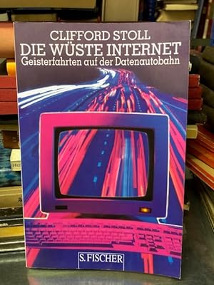 Die Wüste Internet : Geisterfahrten auf der Datenautobahn. Aus dem Amerikan. von Hans Jörg Friedrich