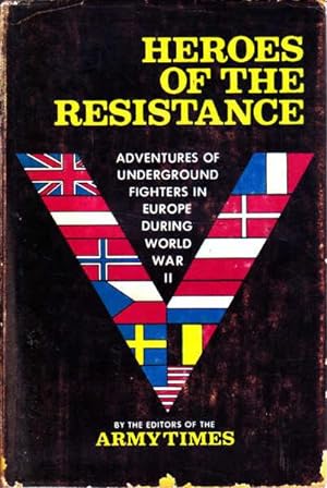 Heroes of the Resistance: Adventures of Underground Fighters in Europe During World War II