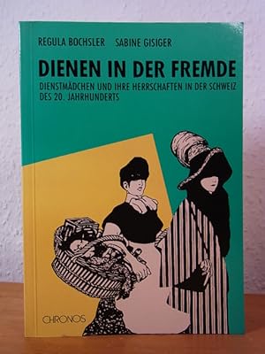 Seller image for Dienen in der Fremde. Dienstmdchen und ihre Herrschaften in der Schweiz des 20. Jahrhunderts for sale by Antiquariat Weber