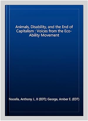 Seller image for Animals, Disability, and the End of Capitalism : Voices from the Eco-Ability Movement for sale by GreatBookPrices