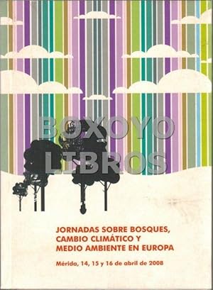 Jornadas sobre bosques, cambio climático y medio ambiente en Europa. Mérida, 14, 15, 16 de abril ...