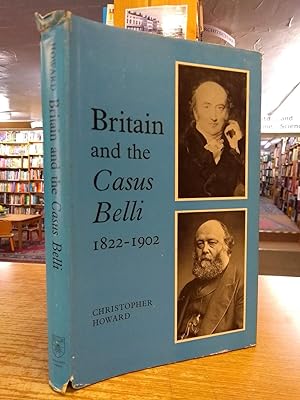 Britain and the Casus Belli, 1822-1902: Study of Britain's International Position from Canning to...