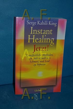 Image du vendeur pour Instant healing jetzt! : ganzheitliche Methoden, um sich schnell von Schmerz und Leid zu befreien Serge Kahili King. Aus dem Amerikan. von Heinrich Hauck mis en vente par Antiquarische Fundgrube e.U.