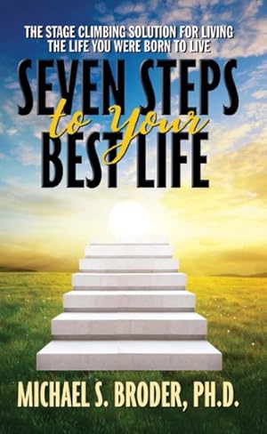 Seller image for Seven Steps to Your Best Life : The Stage Climbing Solution for Living the Life You Were Born to Live for sale by GreatBookPrices