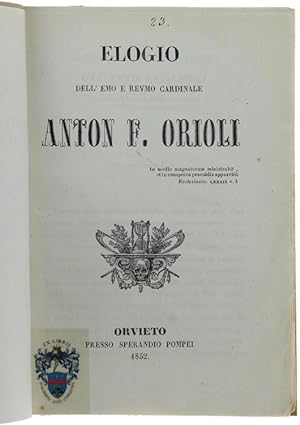 ELOGIO DELL'EMO E REVMO CARDINALE ANTON F.ORIOLI.: