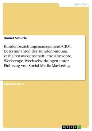 Seller image for Kundenbeziehungsmanagement/CRM: Determinanten der Kundenbindung, verhaltenswissenschaftliche Konzepte, Werkzeuge, Wechselwirkungen unter Einbezug von Social Media Marketing for sale by AHA-BUCH GmbH