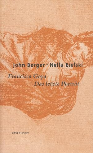 Imagen del vendedor de John Berger - Nella Bielski. Fransico Goya / Das Letze Portrt a la venta por Stefan Schuelke Fine Books