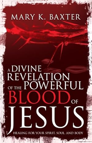 Seller image for Divine Revelation of the Powerful Blood of Jesus : Healing for Your Spirit, Soul, and Body for sale by GreatBookPrices