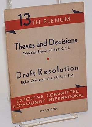 Imagen del vendedor de Theses and decisions, thirteenth plenum of the E.C.C.I. Draft resolution, eighth convention of the C.P., U.S.A. a la venta por Bolerium Books Inc.