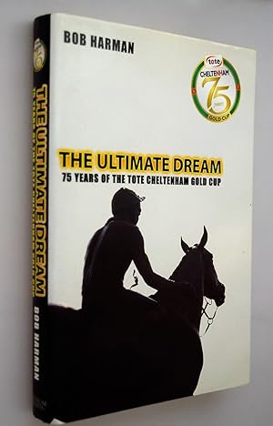 The Ultimate Dream : 75 Years of the Tote Cheltenham Gold Cup