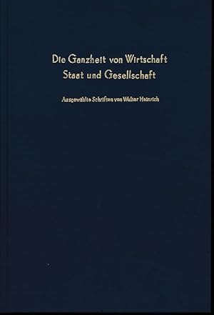 Imagen del vendedor de Die Ganzheit von Wirtschaft, Staat und Gesellschaft. Ausgewhlte Schriften. Aus Anlass seines 75. Geburtstages hrsg. von J. Hanns Pichler a la venta por Fundus-Online GbR Borkert Schwarz Zerfa