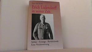 Bild des Verkufers fr Erich Ludendorff in seiner Zeit. Soldat - Stratege - Revolutionr. Eine Neubewertung. zum Verkauf von Antiquariat Uwe Berg