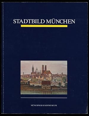 Stadtbild München : Ansichten, Modelle und Pläne aus 5 Jahrhunderten, Katalog der Schausammlung.