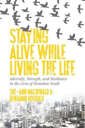 Imagen del vendedor de Staying Alive While Living the Life : Adversity, Strength, and Resilience in the Lives of Homeless Youth a la venta por GreatBookPrices