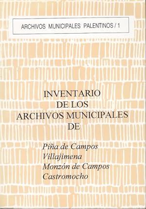 Imagen del vendedor de ARCHIVOS MUNICIPALES PALENTINOS 1. INVENTARIO DE LOS ARCHIVOS MUNICIPALES DE PIA DE CAMPO, VILLAJIMENA, MONZN DE CAMPOS, CASTROMOCHO a la venta por Librera Vobiscum