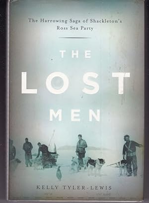 THE LOST MEN. The Harrowing Saga of Shackleton's Ross Sea Party