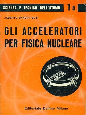 Bild des Verkufers fr Gli acceleteratori per fisica nucleare zum Verkauf von Librodifaccia