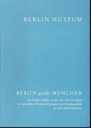 Imagen del vendedor de Berlin grt Mnchen. Die beiden Stdte an der Isar und an der Spree in Gemlden, Handzeichnungen und Druckgraphik aus drei Jahrhunderten a la venta por Graphem. Kunst- und Buchantiquariat