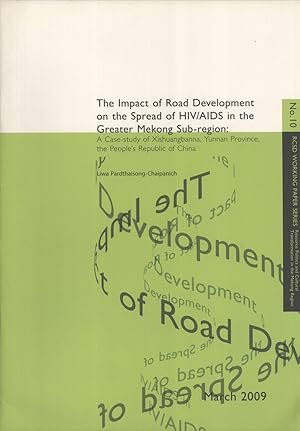 Seller image for The Impact of Road Development on the Spread of HIV/AIDS in the Greater Mekong Sub-region: A Case Study of Xishuangbanna, Yunnan Province, the People's Republic of China (Working Paper Series, Resource Politics and Cultural Transformation in the Mekong Region, 10) for sale by Masalai Press