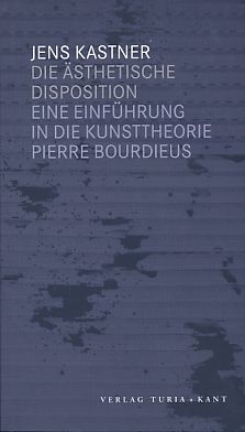 Die ästhetische Disposition. Eine Einführung in die Kunsttheorie Pierre Bourdieus.