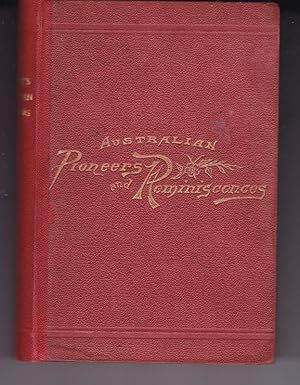 AUSTRALIAN PIONEERS AND REMINISCENCES, Together with Portraits of Some of The Founders of Australia