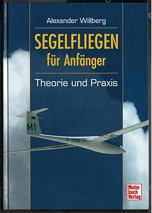 Segelfliegen für Anfänger : Theorie und Praxis. Alexander Willberg.