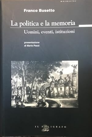 La politica e la memoria. Uomini, eventi, istituzioni