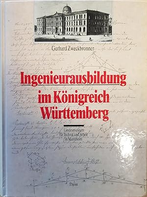 Ingenieurausbildung im Königreich Württemberg. Vorgeschichte, Einrichtung und Ausbau der Technisc...