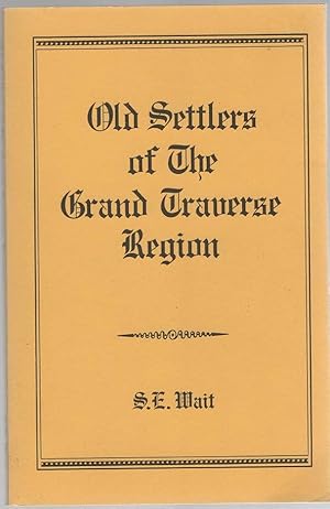 Immagine del venditore per Old Settlers A Historical and Chronological Record Together With Personal Experiences and Reminiscences of Members of the Old Settlers of the Grand Traverse Region venduto da McCormick Books