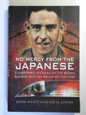 Immagine del venditore per No mercy from the Japanese: a survivor's account of the Burma Railway and the Hellships 1942-1945 venduto da Cotswold Internet Books