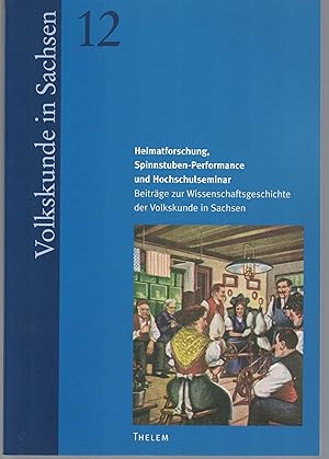 Bild des Verkufers fr Heimatforschung, Spinnstuben-Performance und Hochschulseminar, Beitrge zur Wissenschaftsgeschichte der Volkskunde in Sachsen, Volkskunde in Sachsen, Heft 12, zum Verkauf von Antiquariat Kastanienhof