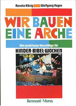 Seller image for Wir bauen eine Arche : vier praktische Vorschlge fr Kinder-Bibel-Wochen. Renate Knig, Wolfgang Voges. for sale by Ralf Bnschen